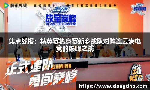 焦点战报：精英赛热身赛新乡战队对阵连云港电竞的巅峰之战
