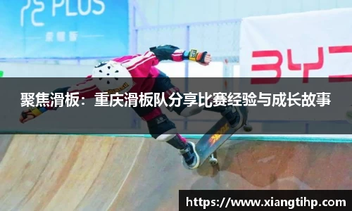 聚焦滑板：重庆滑板队分享比赛经验与成长故事
