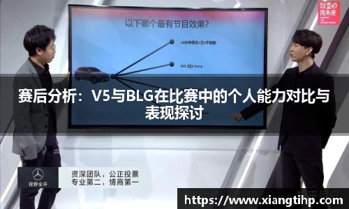 赛后分析：V5与BLG在比赛中的个人能力对比与表现探讨